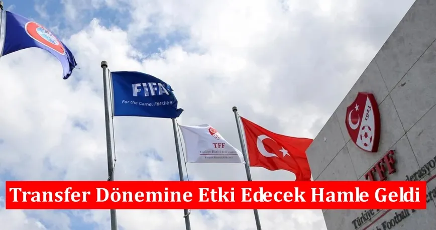 Transfer Dönemine Etki Edecek Hamle Geldi