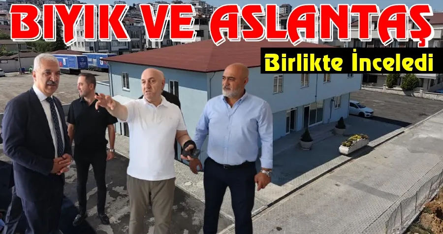 Bıyık ve Aslantaş Birlikte İnceledi