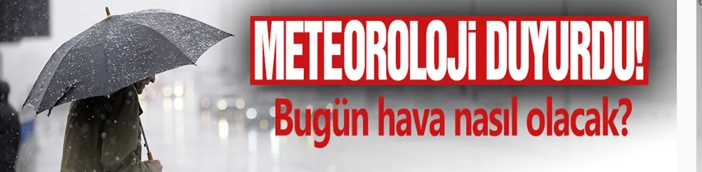 Meteoroloji duyurdu!