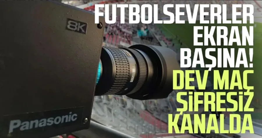 Futbolseverler müjde! Dev maç şifresiz yayınlanacak