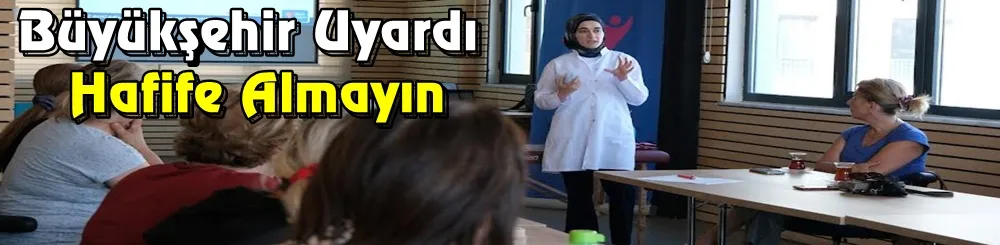 Büyükşehir Uyardı: Hafife Almayın