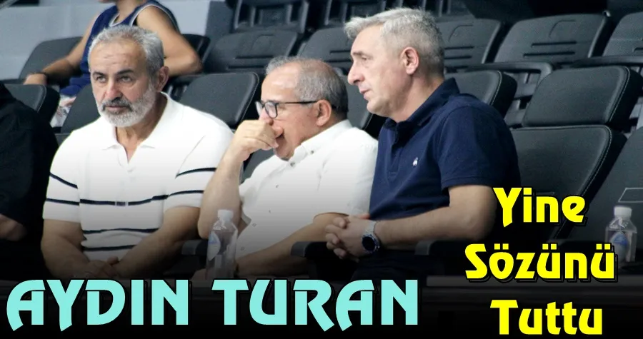 Aydın Turan Yine Sözünü Tuttu