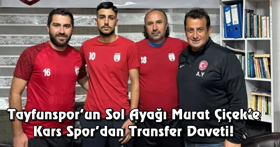 Tayfunspor’un Sol Ayağı Murat Çiçek’e Kars Spor’dan Transfer Daveti!