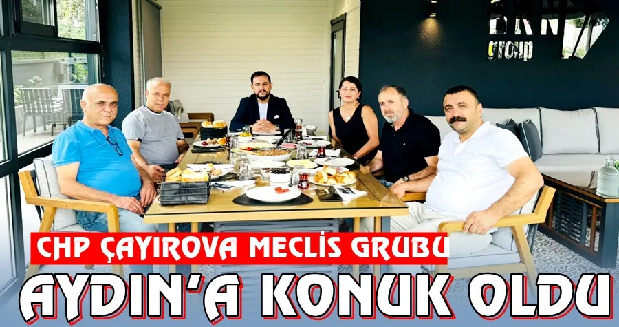 CHP ÇAYIROVA MECLİS GRUBU AYDINA MİSAFİR OLDULAR