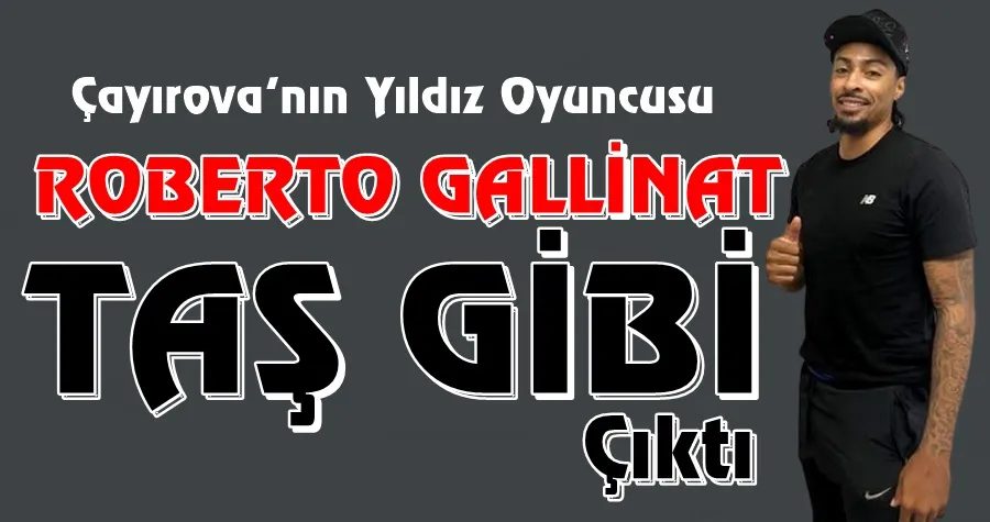 Gallinat Taş Gibi Çıktı