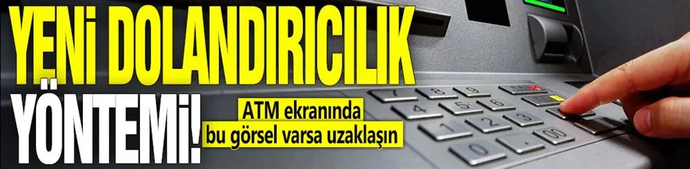 Yeni dolandırıcılık yöntemi! ATM ekranında Bu görsel varsa uzaklaşın