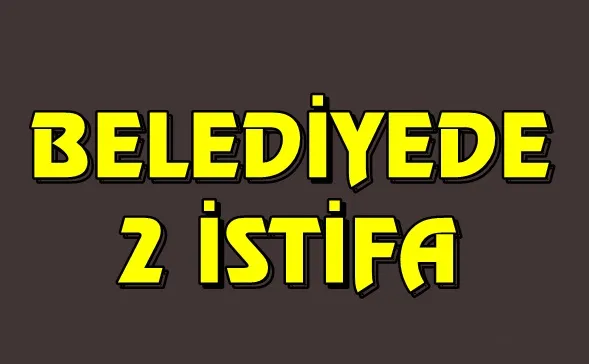 Belediyede 2 İstifa