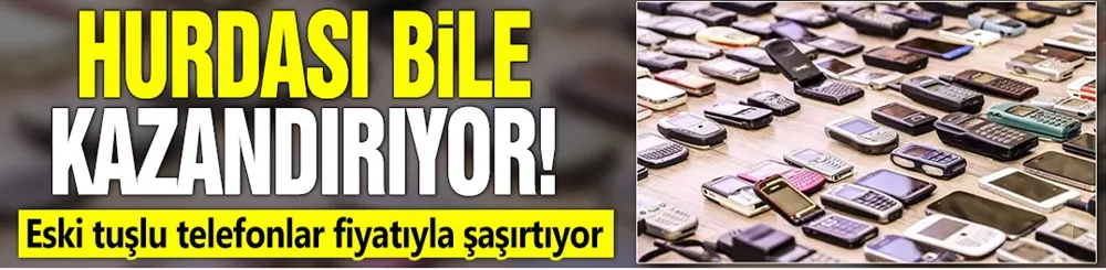 Hurdası bile kazandırıyor! Eski tuşlu telefonlar fiyatıyla şaşırtıyor