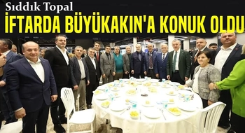 Sıddık Topal İftarda Büyükakın