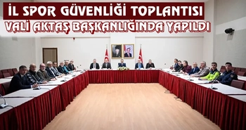 İl Spor Güvenliği Toplantısı Vali İlhami Aktaş başkanlığında yapıldı
